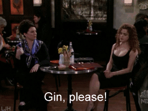 Gin please_Will and Grace.gif